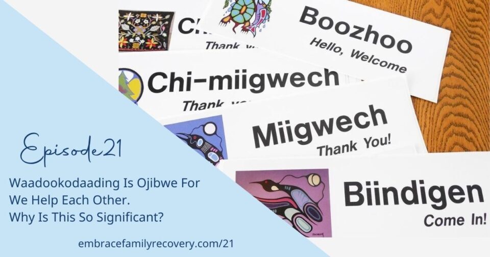 Ep 21 - Waadookodaading Is Ojibwe For We Help Each Other. Why Is This So Significant?