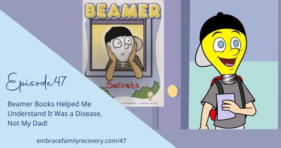 Ep 47 - Beamer Books Helped Me Understand It Was a Disease, Not My Dad!