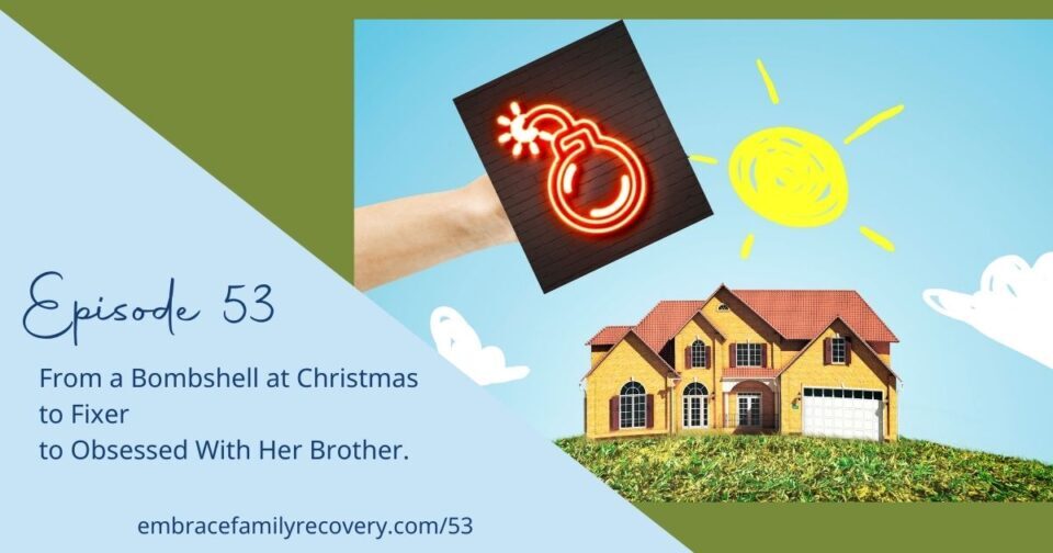 Ep 53 - From a Bombshell at Christmas to Fixer to Obsessed With Her Brother.