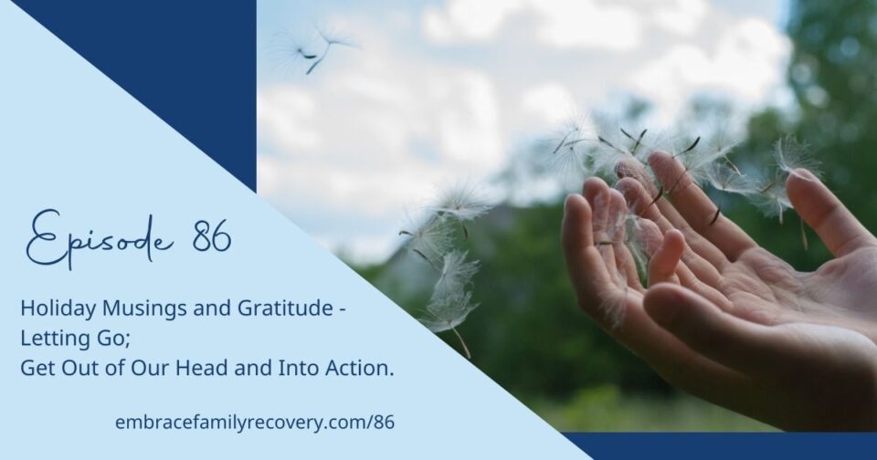 Ep 86 - Holiday Musings and Gratitude - Letting Go; Get Out of Our Head and Into Action.